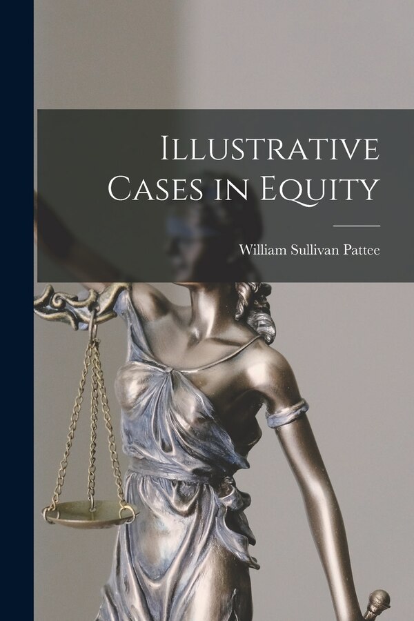 Illustrative Cases in Equity by William Sullivan 1846-1911 Pattee, Paperback | Indigo Chapters