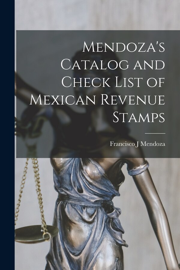 Mendoza's Catalog and Check List of Mexican Revenue Stamps by Francisco J Mendoza, Paperback | Indigo Chapters