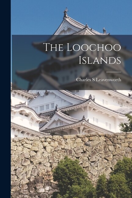 The Loochoo Islands by Charles S Leavenworth, Paperback | Indigo Chapters