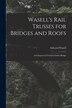 Wasell's Rail Trusses for Bridges and Roofs [microform] by Edward Wasell, Paperback | Indigo Chapters