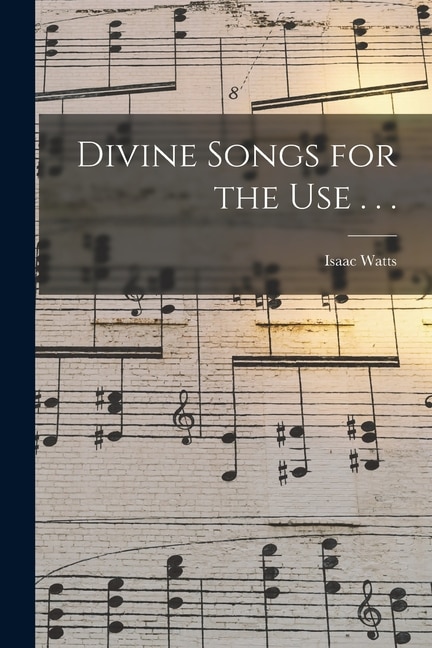 Divine Songs for the Use . . by Isaac Watts, Paperback | Indigo Chapters