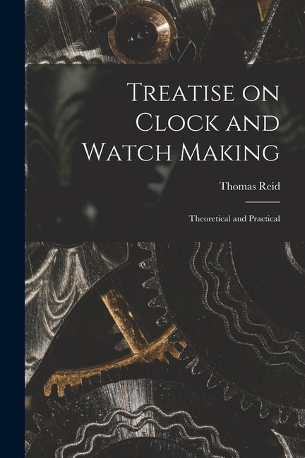 Treatise on Clock and Watch Making by Thomas Reid, Paperback | Indigo Chapters