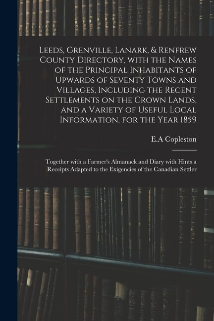 Leeds Grenville Lanark & Renfrew County Directory With the Names of the Principal Inhabitants of Upwards of Seventy Towns and Villages