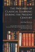 The Progress of Classical Learning During the Present Century [microform] by John Hugh 1832-1880 Mackerras, Paperback | Indigo Chapters
