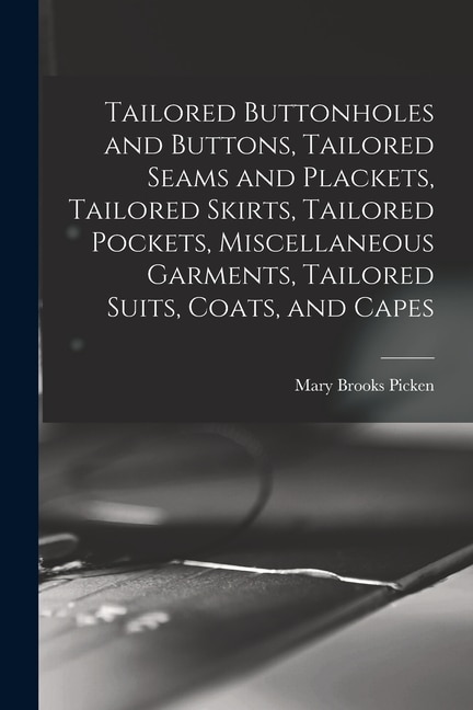 Tailored Buttonholes and Buttons Tailored Seams and Plackets Tailored Skirts Tailored Pockets Miscellaneous Garments Tailored Suits