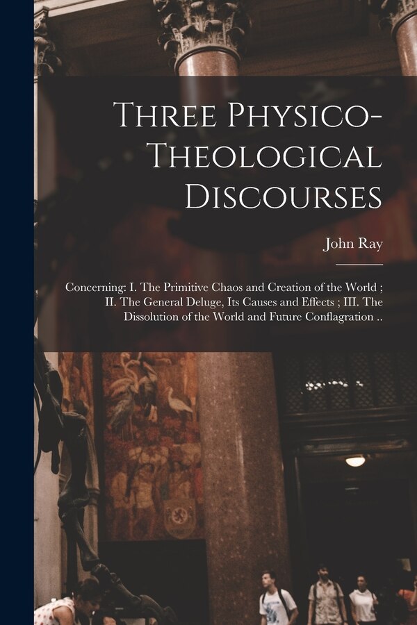 Three Physico-theological Discourses by John 1627-1705 Ray, Paperback | Indigo Chapters