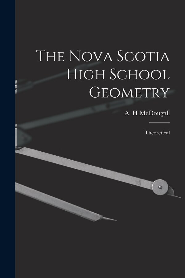 The Nova Scotia High School Geometry by A H Mcdougall, Paperback | Indigo Chapters