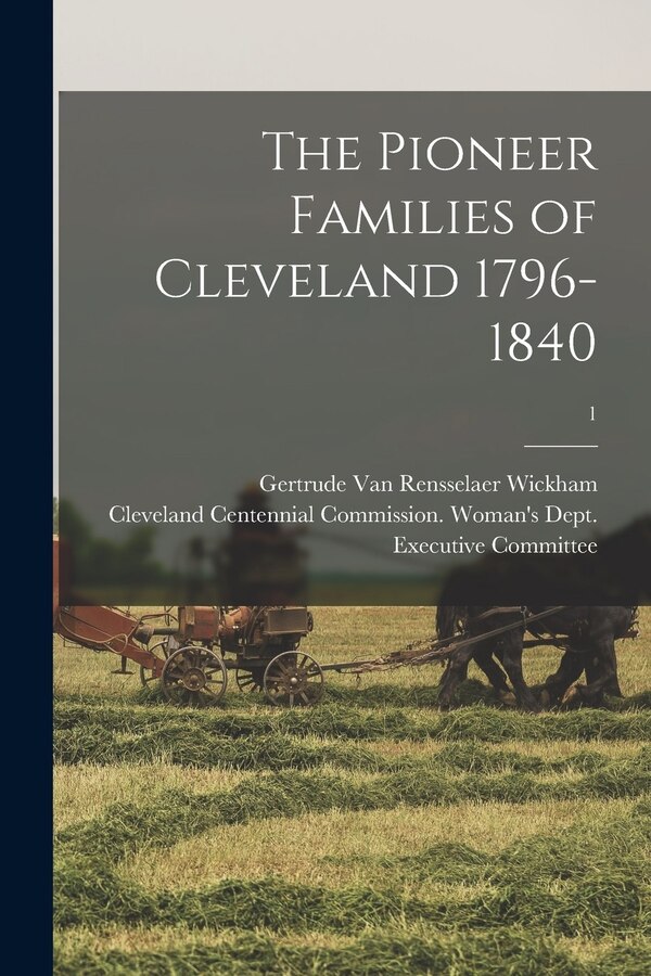 The Pioneer Families of Cleveland 1796-1840; 1 by Gertrude Van Rensselaer B Wickham, Paperback | Indigo Chapters