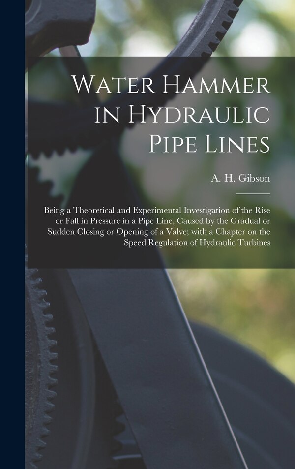 Water Hammer in Hydraulic Pipe Lines; Being a Theoretical and Experimental Investigation of the Rise or Fall in Pressure in a Pipe Line