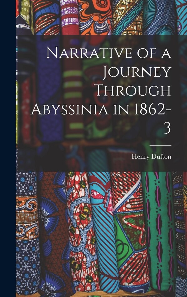 Narrative of a Journey Through Abyssinia in 1862-3 by Henry Dufton, Hardcover | Indigo Chapters
