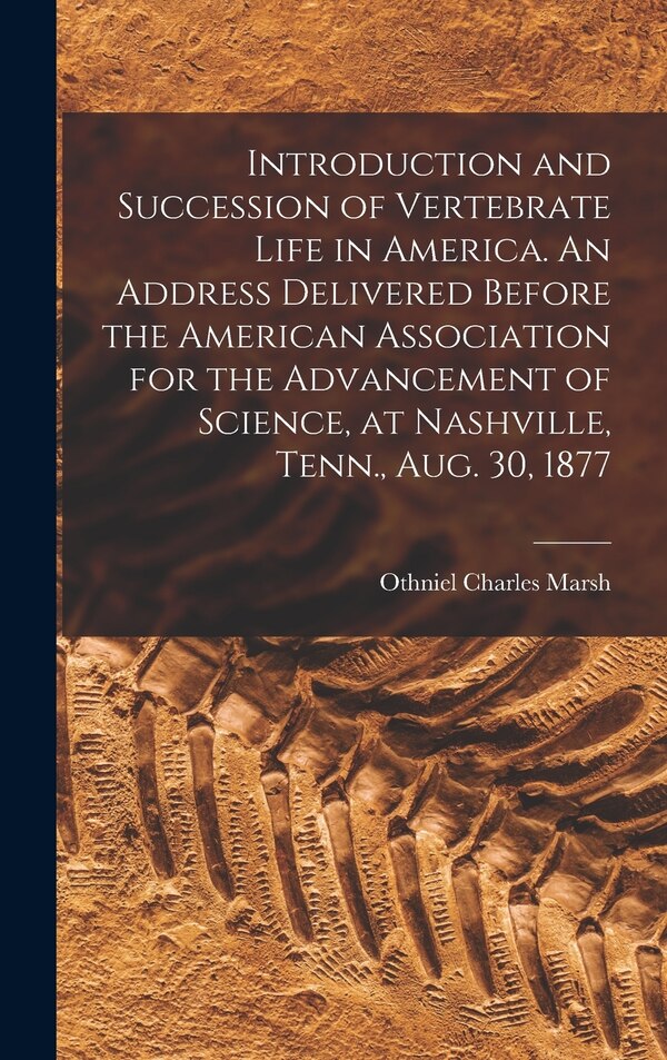 Introduction and Succession of Vertebrate Life in America. An Address Delivered Before the American Association for the Advancement of