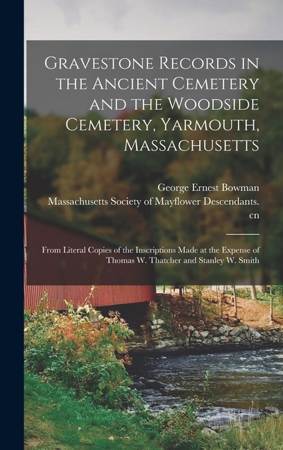 Gravestone Records in the Ancient Cemetery and the Woodside Cemetery Yarmouth Massachusetts by George Ernest 1860-1941 Bowman, Hardcover