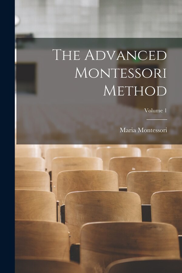 The Advanced Montessori Method; Volume 1 by Maria Montessori, Paperback | Indigo Chapters