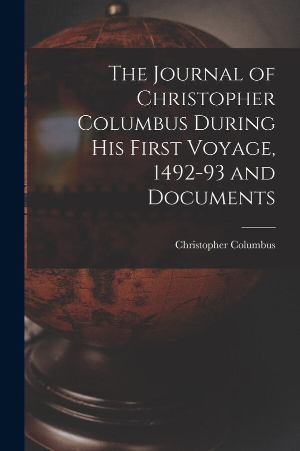 The Journal of Christopher Columbus During his First Voyage 1492-93 and Documents by Columbus Christopher, Paperback | Indigo Chapters