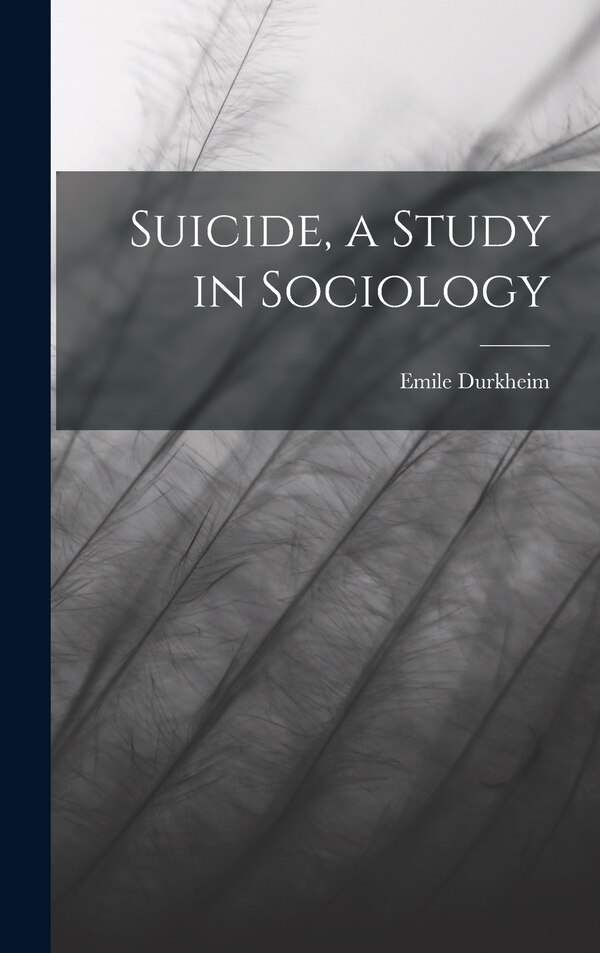 Suicide a Study in Sociology by Emile Durkheim, Hardcover | Indigo Chapters