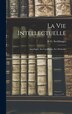 La Vie Intellectuelle; Son Esprit Ses Conditions Ses Méthodes by A G (Antonin Gilbert) Sertillanges, Hardcover | Indigo Chapters