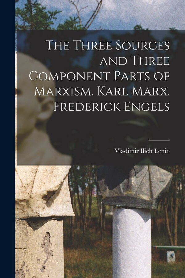 The Three Sources and Three Component Parts of Marxism. Karl Marx. Frederick Engels by Vladimir Ilich Lenin, Paperback | Indigo Chapters