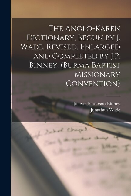 The Anglo-Karen Dictionary Begun by J. Wade Revised Enlarged and Completed by J.P. Binney. (Burma Baptist Missionary Convention) by Jonathan Wade