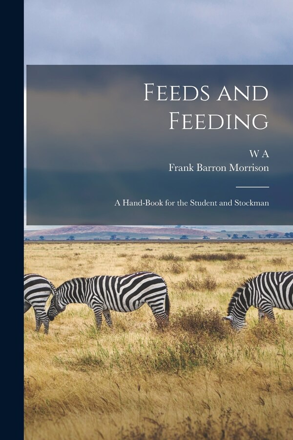 Feeds and Feeding; a Hand-book for the Student and Stockman by Frank Barron Morrison, Paperback | Indigo Chapters