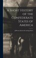 A Short History of the Confederate States of America by Jefferson [from Old Catalog] Davis, Hardcover | Indigo Chapters