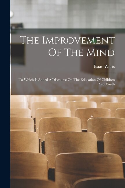 The Improvement Of The Mind by Isaac Watts, Paperback | Indigo Chapters