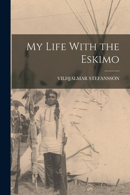 My Life With the Eskimo by VILHJALMAR STEFANSSON, Paperback | Indigo Chapters