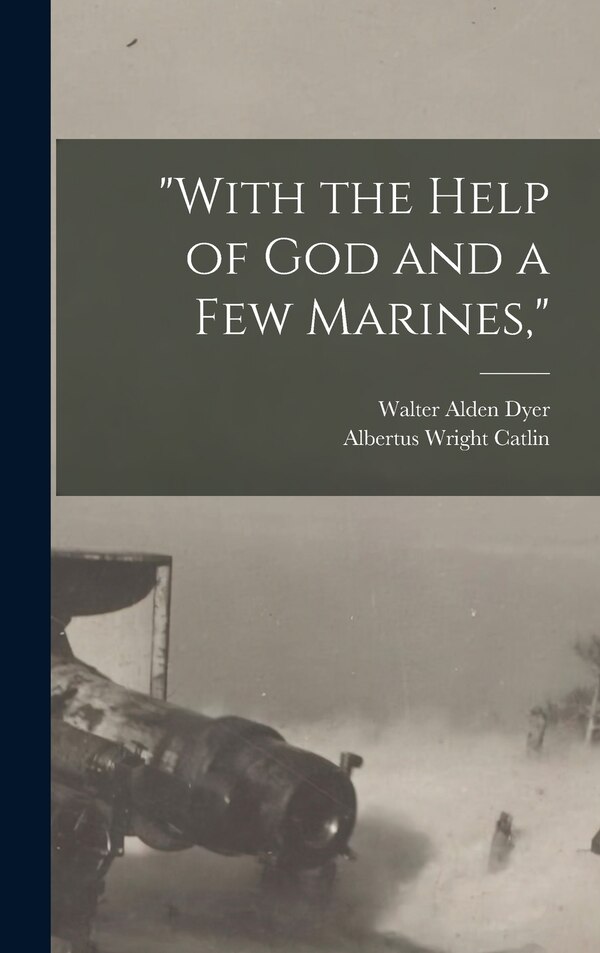 With the Help of God and a Few Marines by Walter Alden Dyer, Hardcover | Indigo Chapters