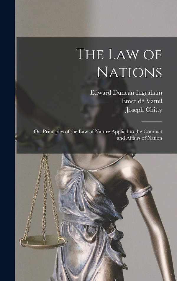 The law of Nations; or Principles of the law of Nature Applied to the Conduct and Affairs of Nation by Edward Duncan Ingraham, Hardcover