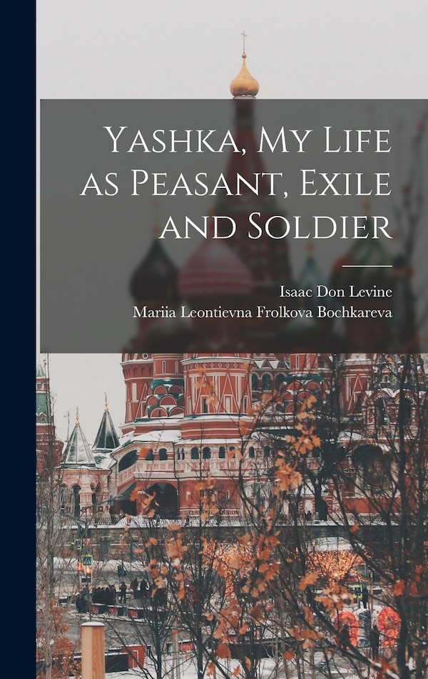 Yashka my Life as Peasant Exile and Soldier by Isaac Don Levine, Hardcover | Indigo Chapters