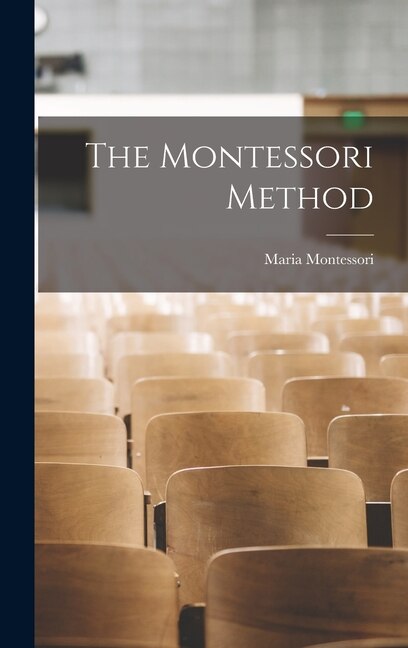 The Montessori Method by Maria Montessori, Hardcover | Indigo Chapters