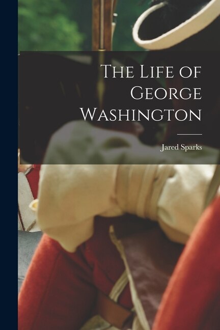 The Life of George Washington by Jared Sparks, Paperback | Indigo Chapters