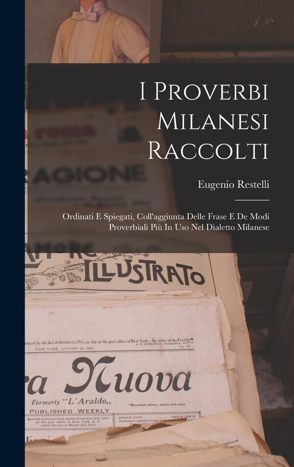 I Proverbi Milanesi Raccolti; Ordinati E Spiegati Coll'aggiunta Delle Frase E De Modi Proverbiali Più In Uso Nel Dialetto Milanese