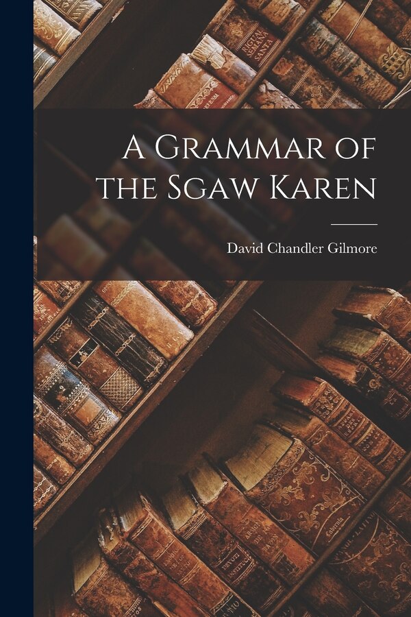 A Grammar of the Sgaw Karen by David Chandler Gilmore, Paperback | Indigo Chapters