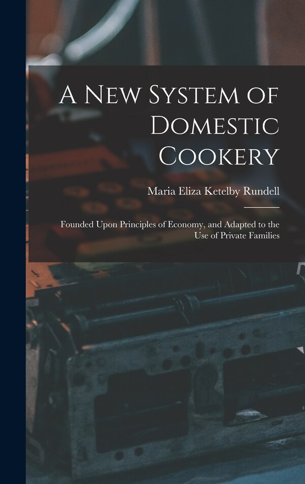 A New System of Domestic Cookery by Maria Eliza Ketelby Rundell, Hardcover | Indigo Chapters