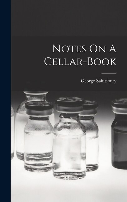 Notes On A Cellar-book by George Saintsbury, Hardcover | Indigo Chapters