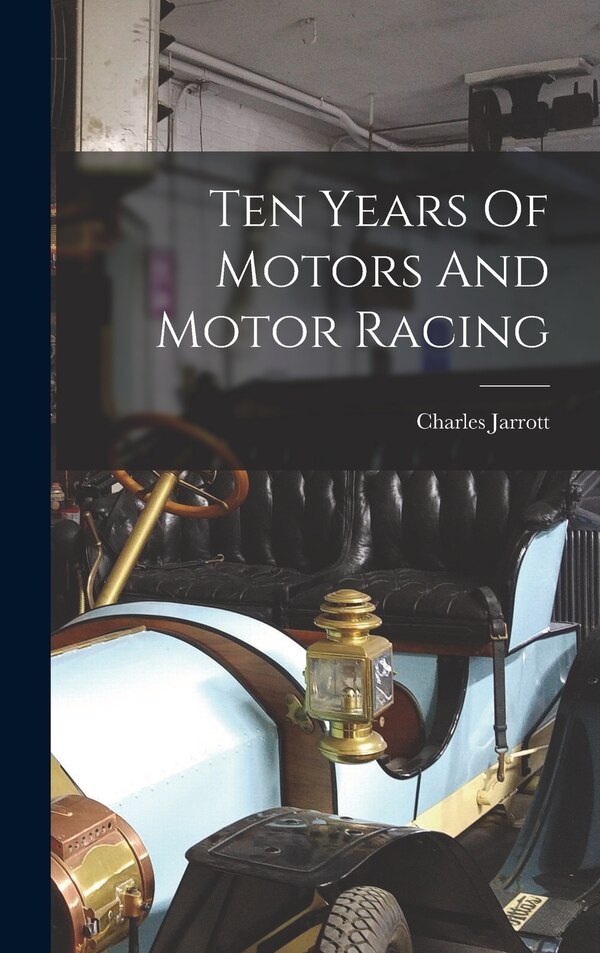 Ten Years Of Motors And Motor Racing by Charles Jarrott, Hardcover | Indigo Chapters