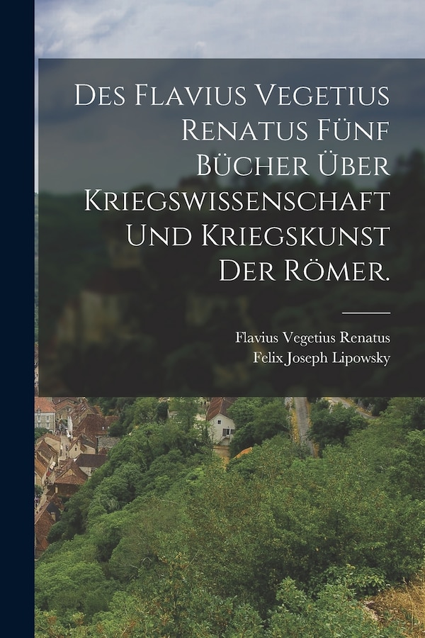 Des Flavius Vegetius Renatus fünf Bücher über Kriegswissenschaft und Kriegskunst der Römer, Paperback | Indigo Chapters