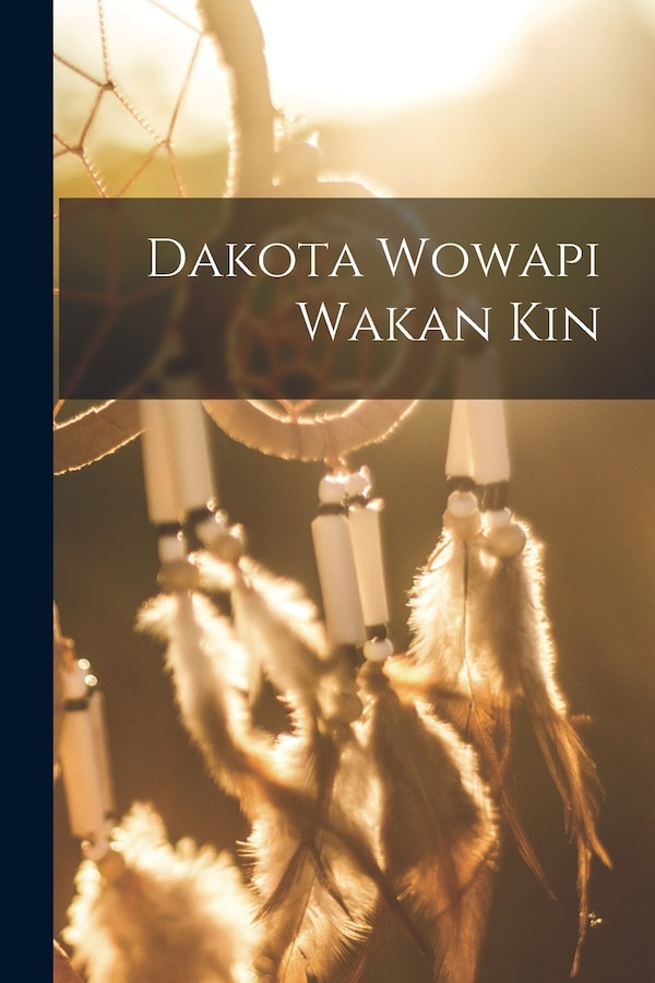 Dakota Wowapi Wakan Kin by Anonymous Anonymous, Paperback | Indigo Chapters