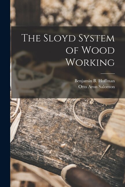 The Sloyd System of Wood Working by Otto Aron Salomon, Paperback | Indigo Chapters