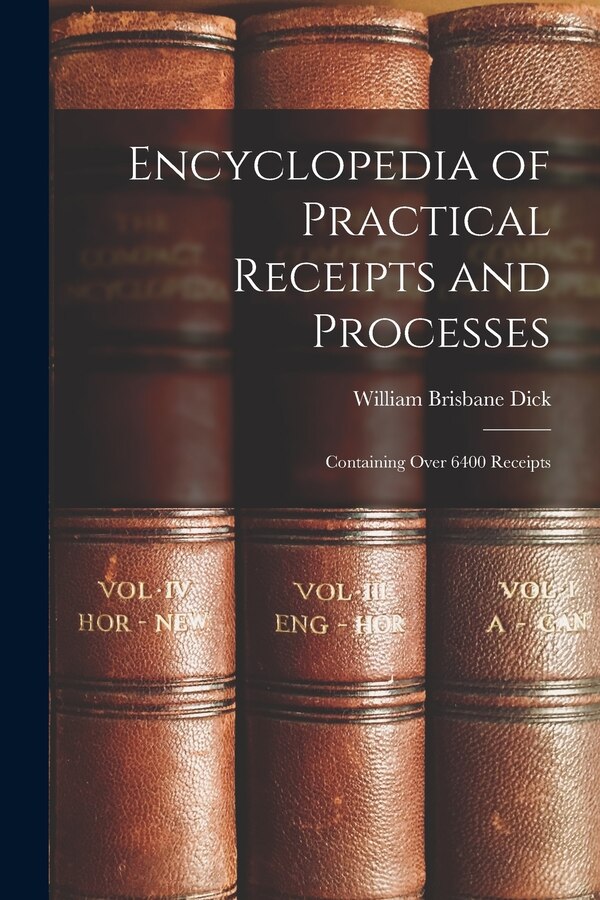 Encyclopedia of Practical Receipts and Processes by William Brisbane Dick, Paperback | Indigo Chapters