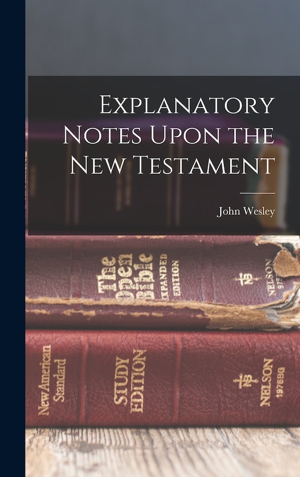 Explanatory Notes Upon the New Testament by John Wesley, Hardcover | Indigo Chapters