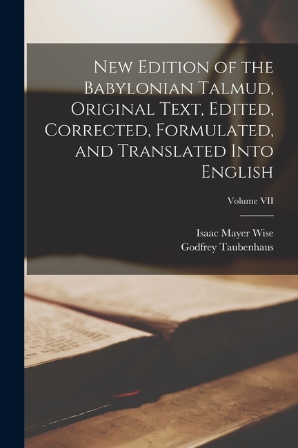 New Edition of the Babylonian Talmud Original Text Edited Corrected Formulated and Translated into English; Volume VII by Isaac Mayer Wise