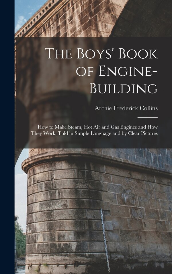 The Boys' Book of Engine-Building by Archie Frederick Collins, Hardcover | Indigo Chapters