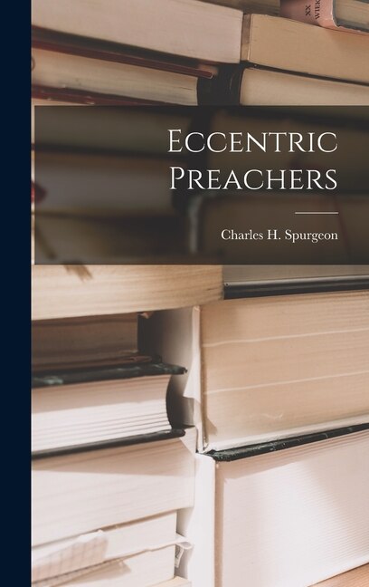 Eccentric Preachers by Charles H Spurgeon, Hardcover | Indigo Chapters