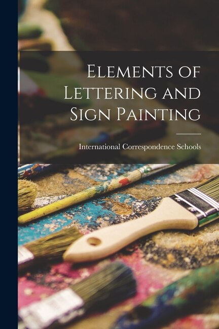 Elements of Lettering and Sign Painting by International Correspondence Schools, Paperback | Indigo Chapters