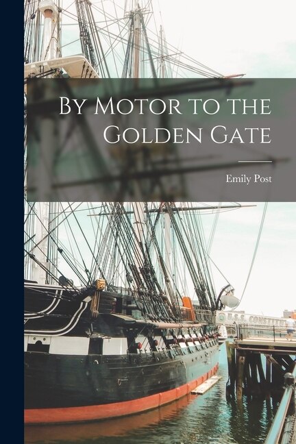 By Motor to the Golden Gate by Emily Post, Paperback | Indigo Chapters