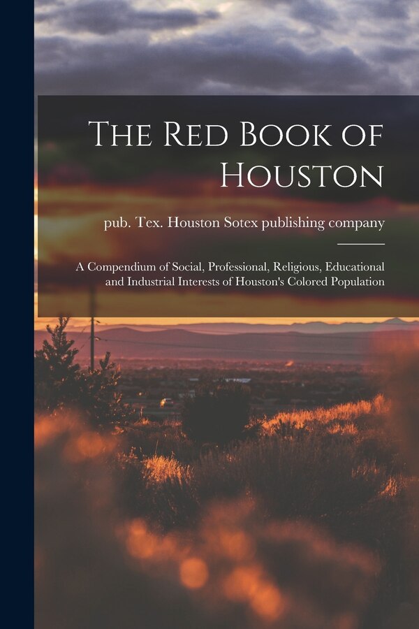 The Red Book of Houston; a Compendium of Social Professional Religious Educational and Industrial Interests of Houston's Colored | Indigo Chapters
