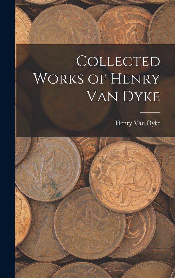 Collected Works of Henry Van Dyke, Hardcover | Indigo Chapters