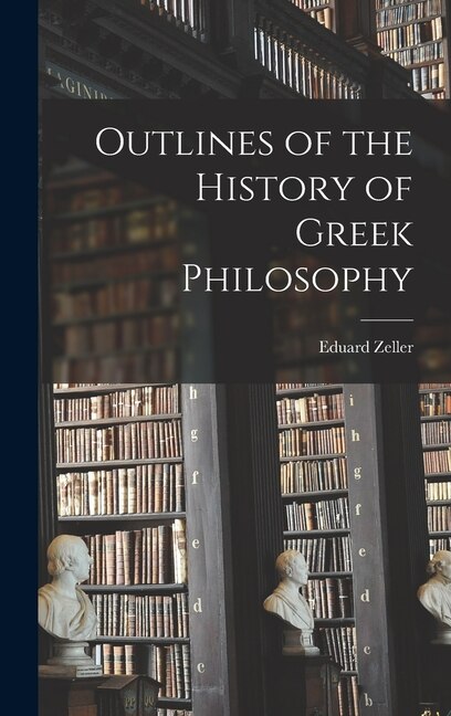 Outlines of the History of Greek Philosophy by Eduard Zeller, Hardcover | Indigo Chapters