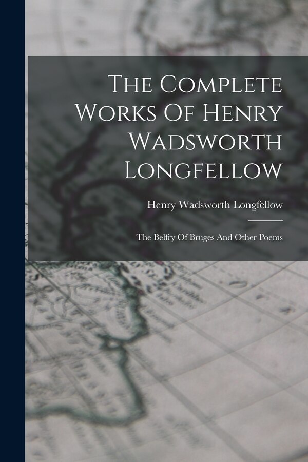 The Complete Works Of Henry Wadsworth Longfellow, Paperback | Indigo Chapters